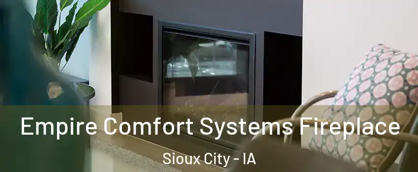  Empire Comfort Systems Fireplace Sioux City - IA
