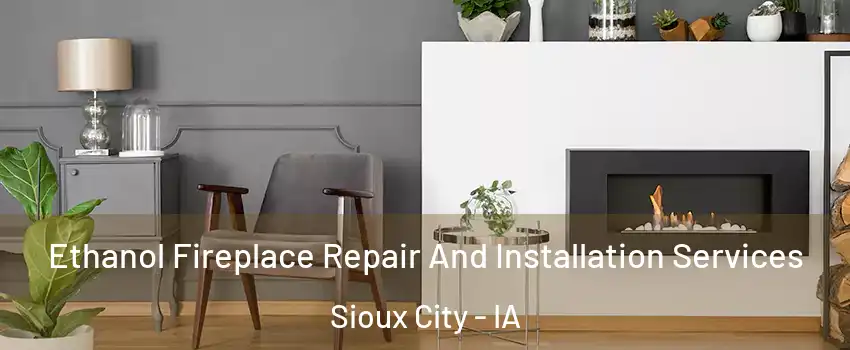  Ethanol Fireplace Repair And Installation Services Sioux City - IA