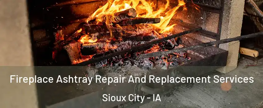  Fireplace Ashtray Repair And Replacement Services Sioux City - IA