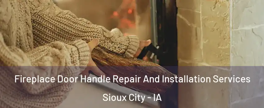  Fireplace Door Handle Repair And Installation Services Sioux City - IA
