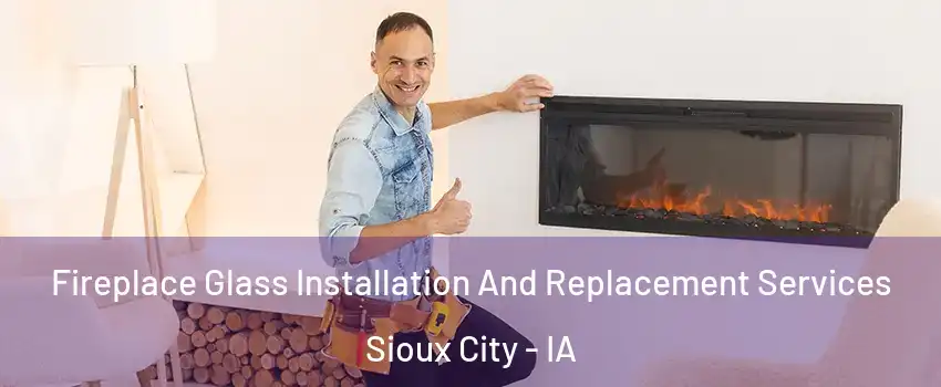  Fireplace Glass Installation And Replacement Services Sioux City - IA