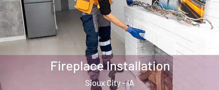  Fireplace Installation Sioux City - IA