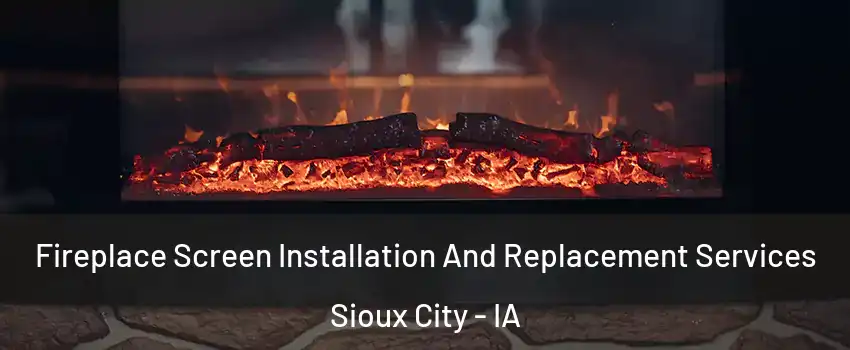  Fireplace Screen Installation And Replacement Services Sioux City - IA