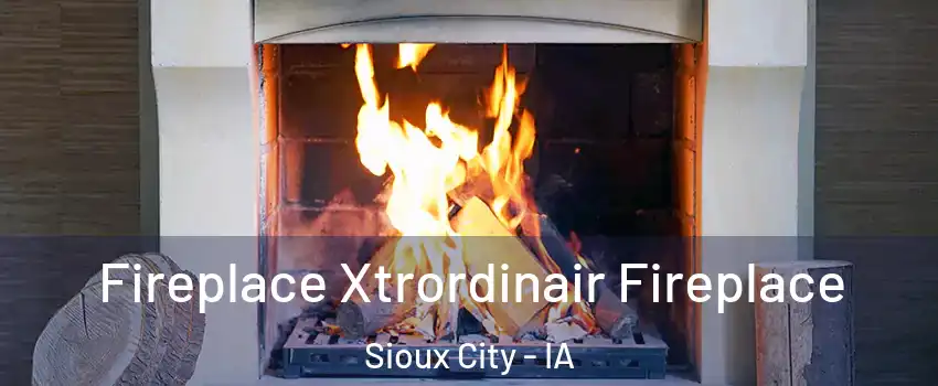  Fireplace Xtrordinair Fireplace Sioux City - IA