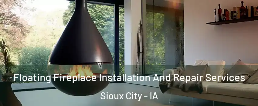  Floating Fireplace Installation And Repair Services Sioux City - IA