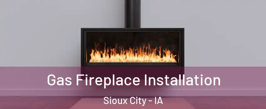  Gas Fireplace Installation Sioux City - IA