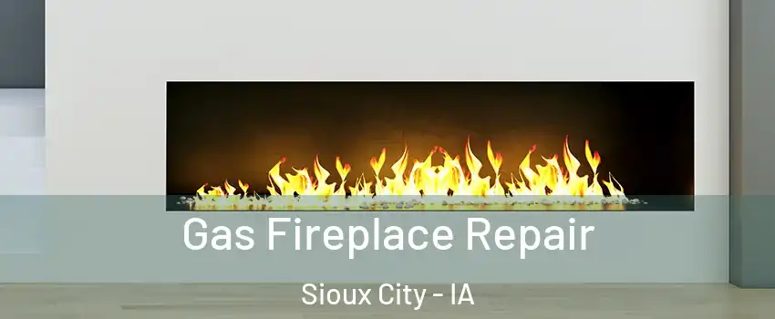  Gas Fireplace Repair Sioux City - IA