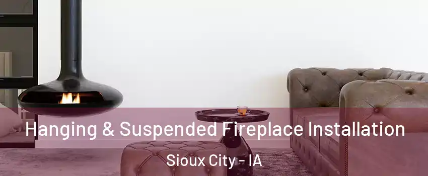  Hanging & Suspended Fireplace Installation Sioux City - IA