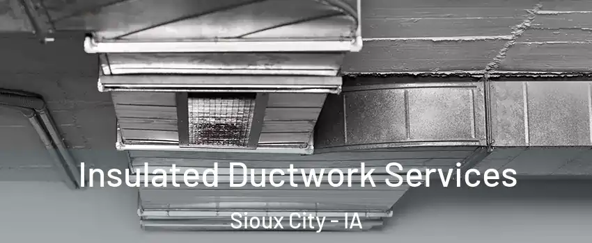  Insulated Ductwork Services Sioux City - IA