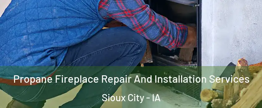  Propane Fireplace Repair And Installation Services Sioux City - IA