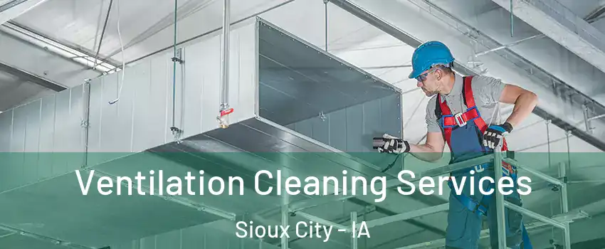  Ventilation Cleaning Services Sioux City - IA